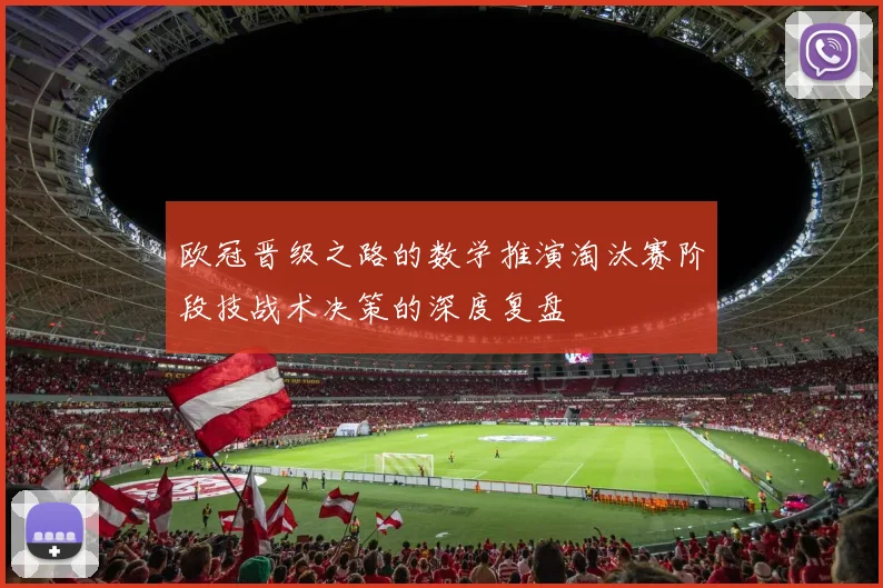 欧冠晋级之路的数学推演淘汰赛阶段技战术决策的深度复盘